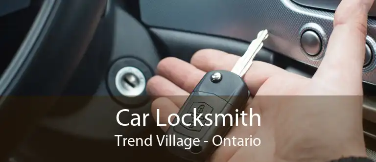 Car Locksmith Trend Village - Ontario
