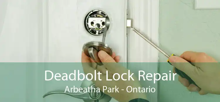 Deadbolt Lock Repair Arbeatha Park - Ontario